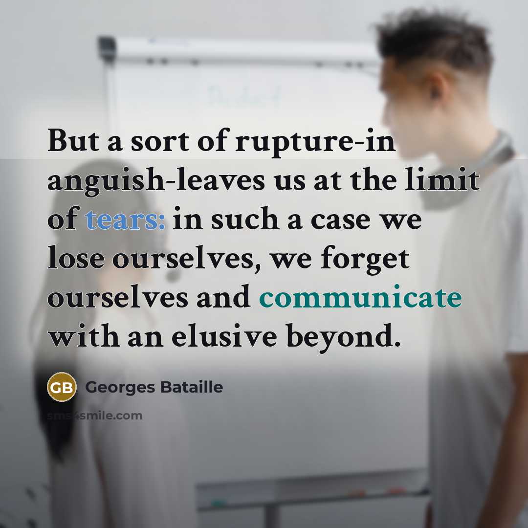 “But a sort of rupture-in anguish-leaves us at the limit…” quote by Georges Bataille