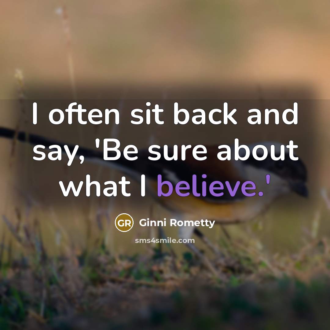 “I often sit back and say, 'Be sure about what…” quote by Ginni Rometty