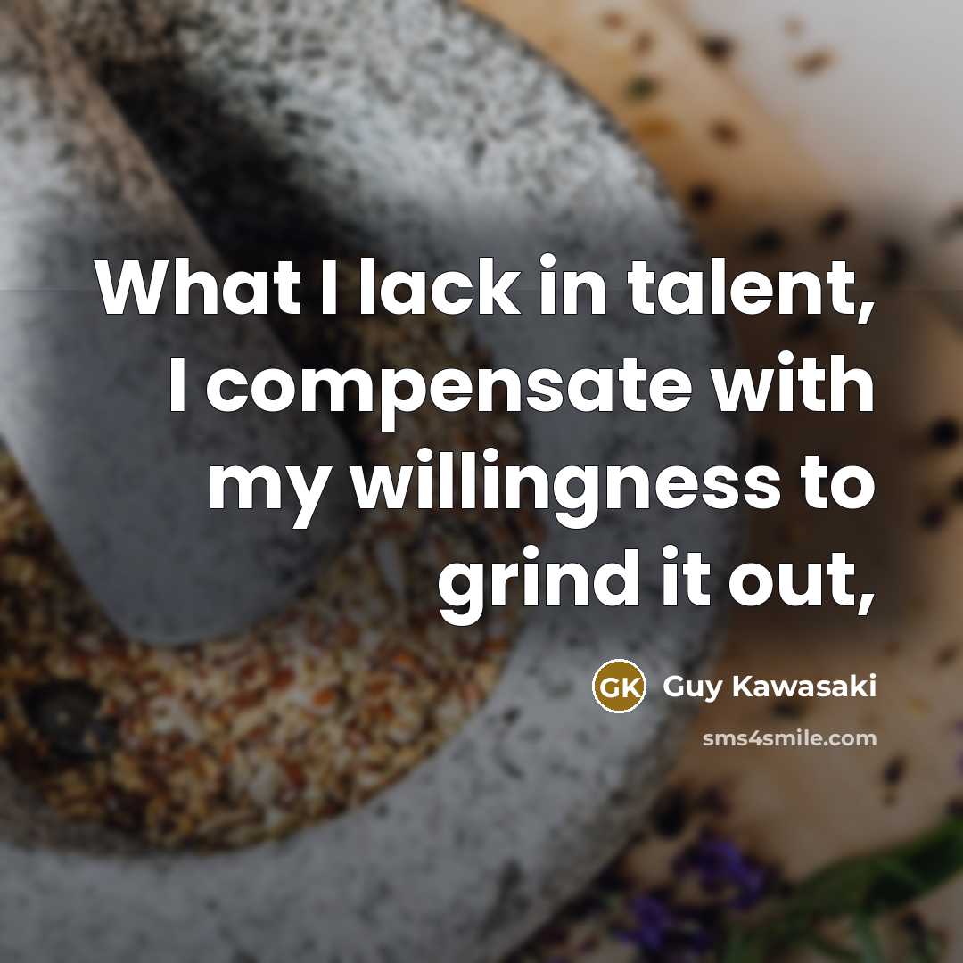“What I lack in talent, I compensate with my willingness…” quote by Guy Kawasaki