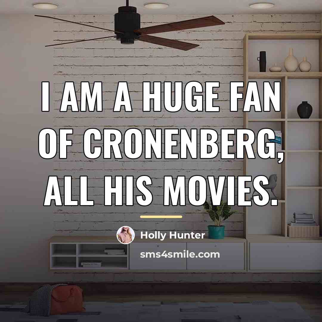“I am a huge fan of Cronenberg, all his movies.…” quote by Holly Hunter