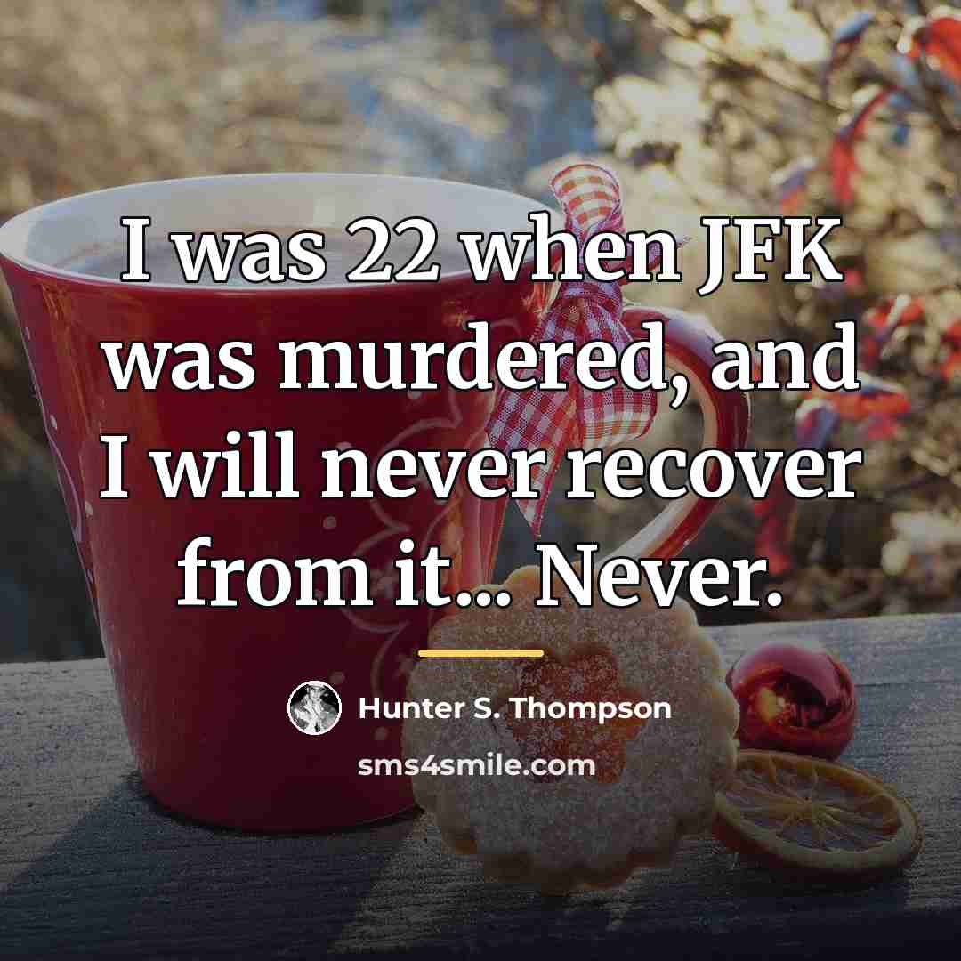 “I was 22 when JFK was murdered, and I will…” quote by Hunter S. Thompson