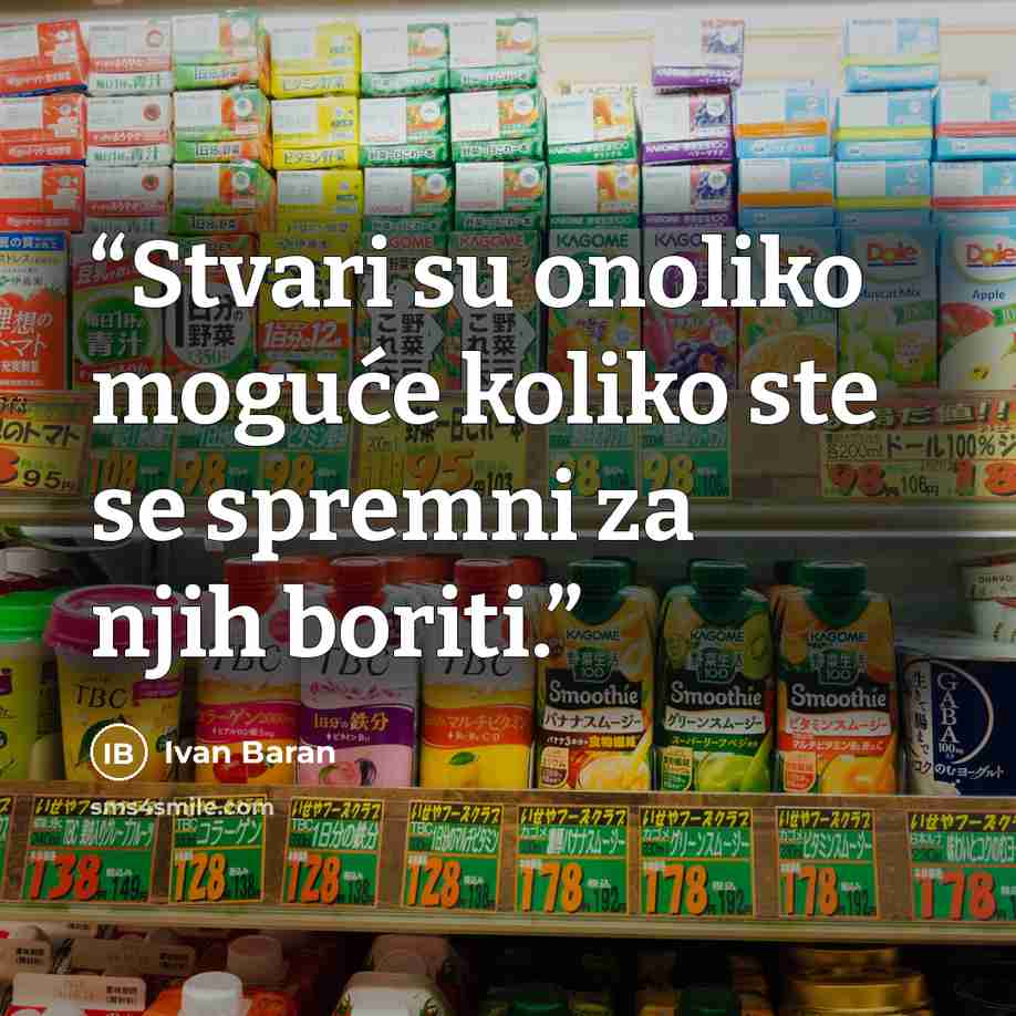“Stvari su onoliko moguće koliko ste se spremni za njih boriti.” quote by Ivan Baran