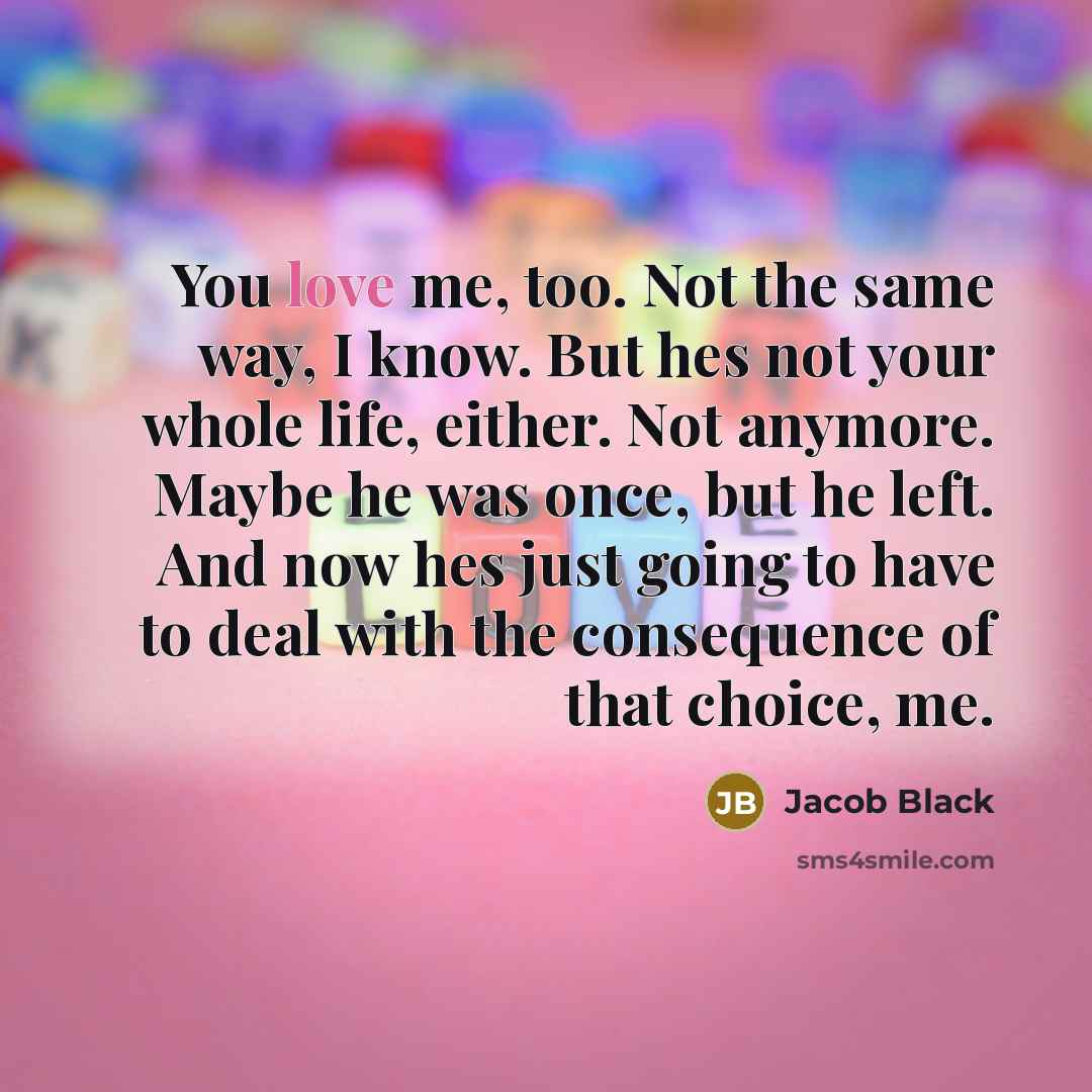 “You love me, too. Not the same way, I know.…” quote by Jacob Black