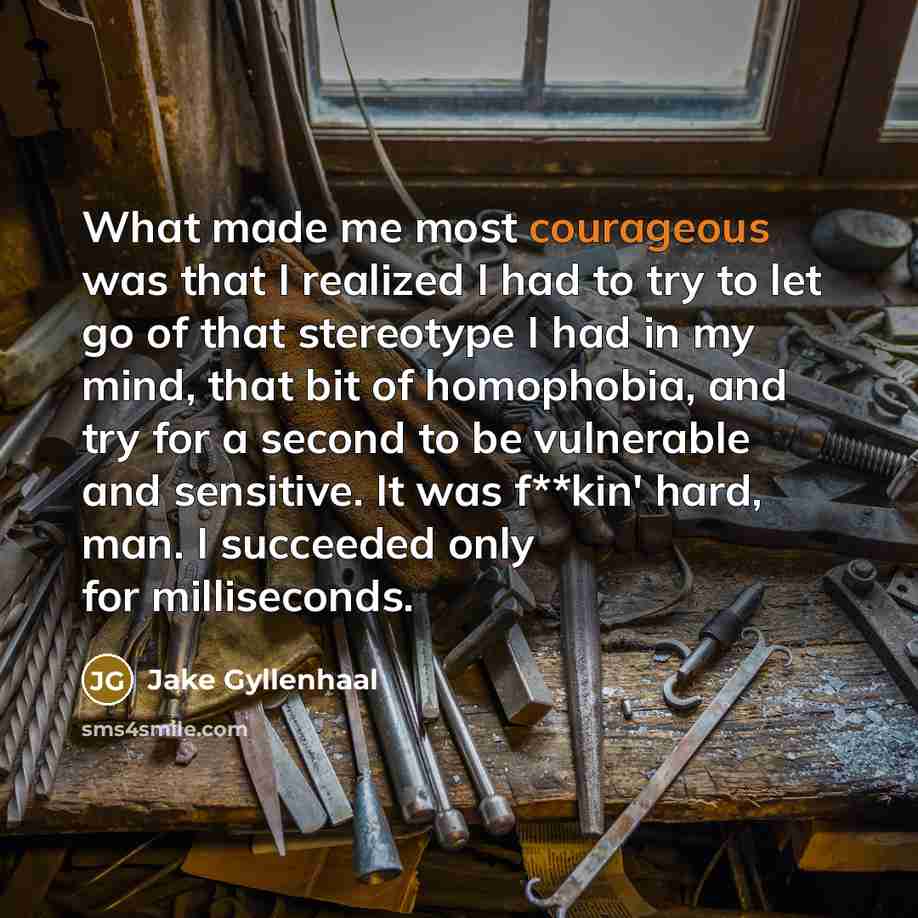 “What made me most courageous was that I realized I…” quote by Jake Gyllenhaal