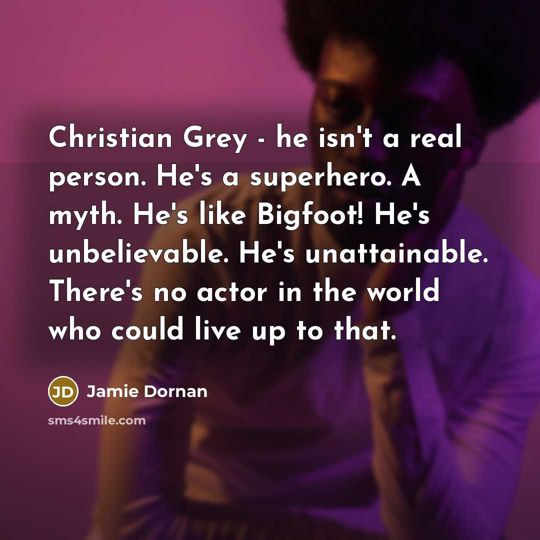 “Christian Grey - he isn't a real person. He's a…” quote by Jamie Dornan