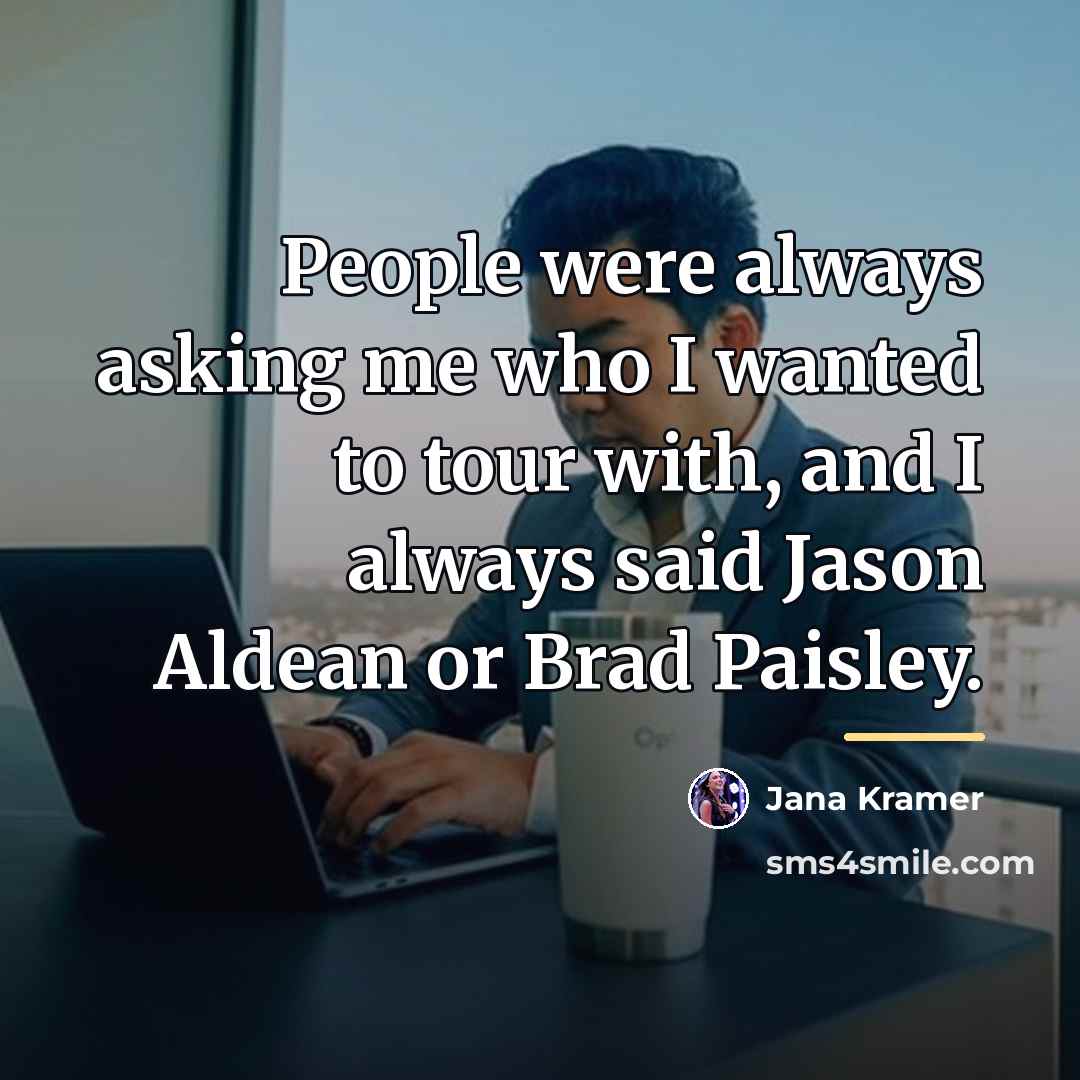 “People were always asking me who I wanted to tour…” quote by Jana Kramer