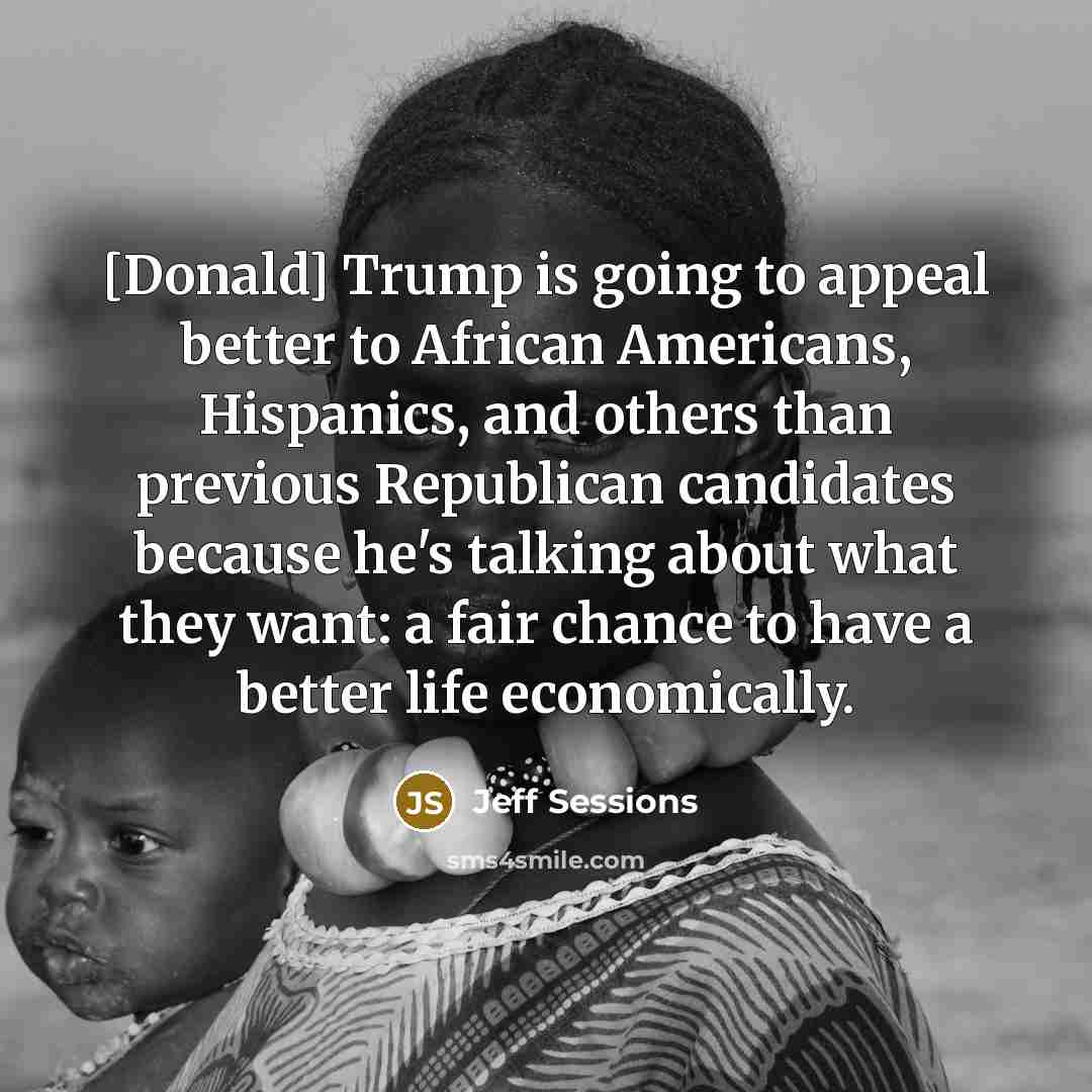 “[Donald] Trump is going to appeal better to African Americans,…” quote by Jeff Sessions