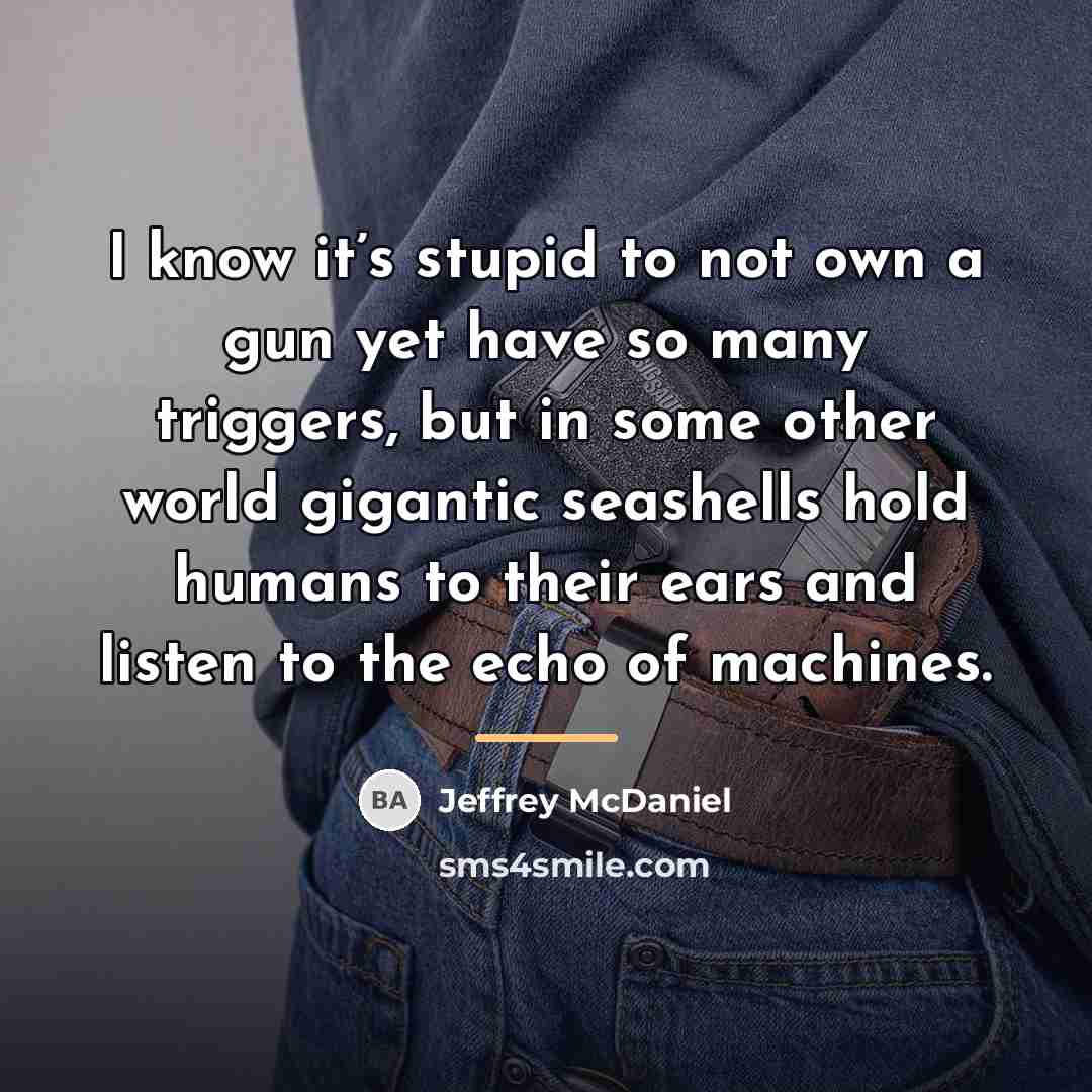 “I know it’s stupid to not own a gun yet…” quote by Jeffrey McDaniel