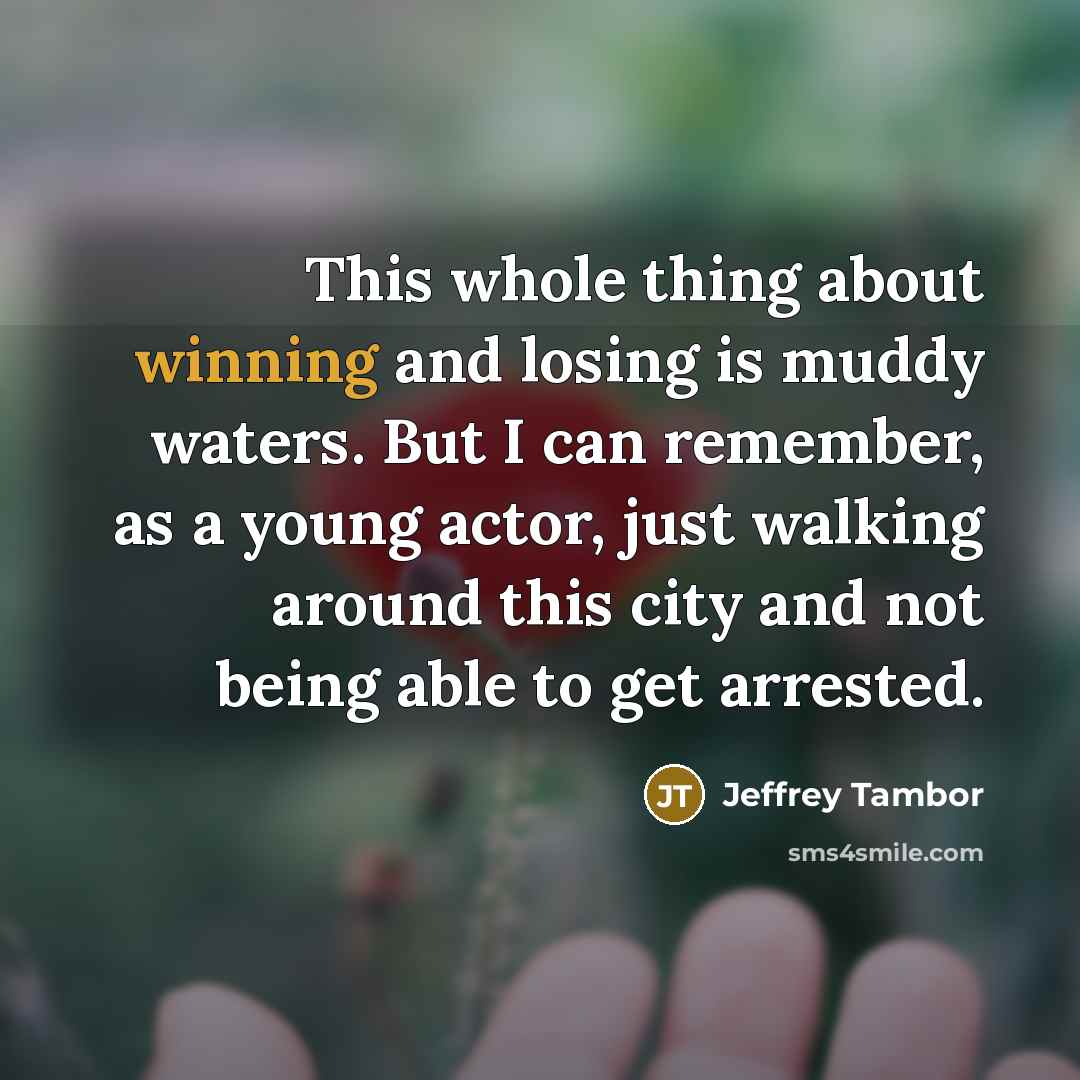 “This whole thing about winning and losing is muddy waters.…” quote by Jeffrey Tambor