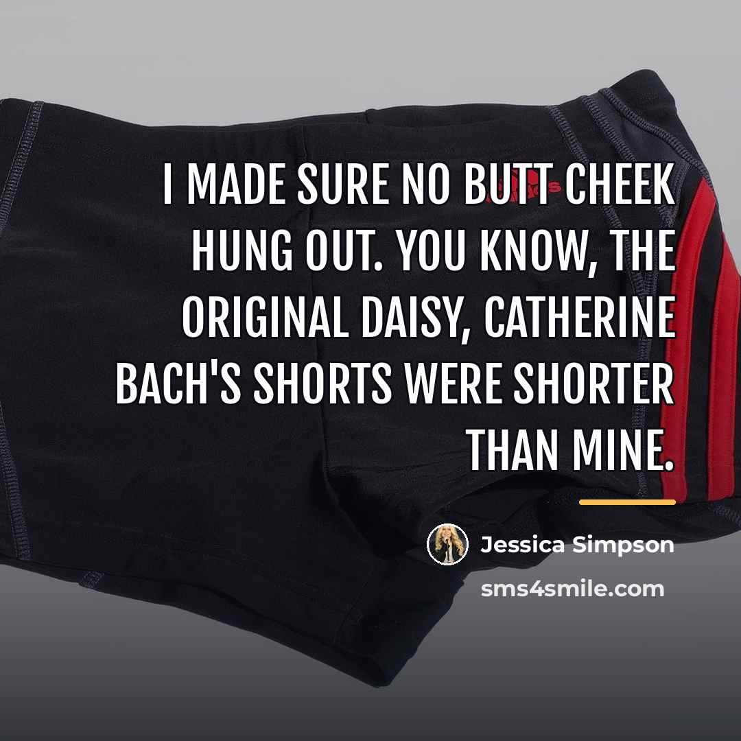 “I made sure no butt cheek hung out. You know,…” quote by Jessica Simpson