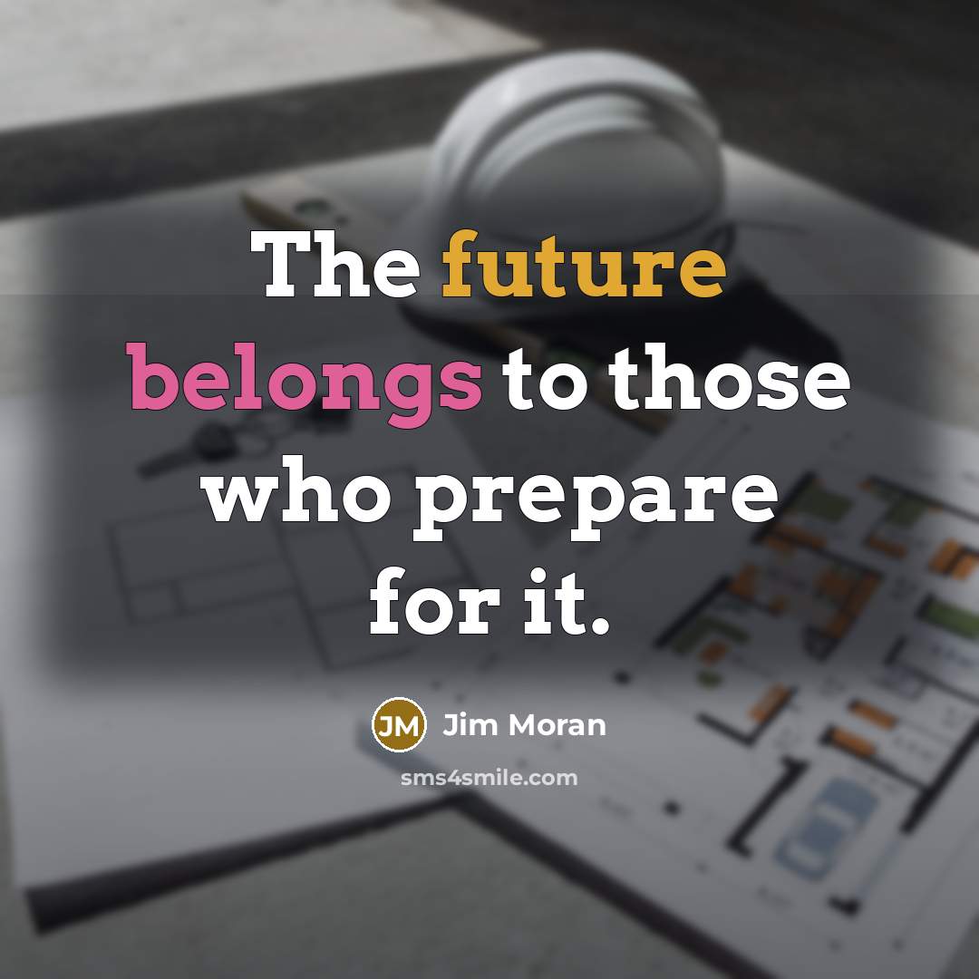 “The future belongs to those who prepare for it.” quote by Jim Moran