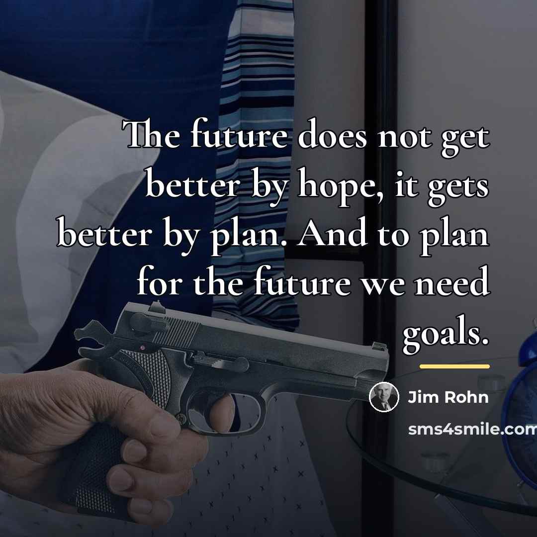 “The future does not get better by hope, it gets…” quote by Jim Rohn