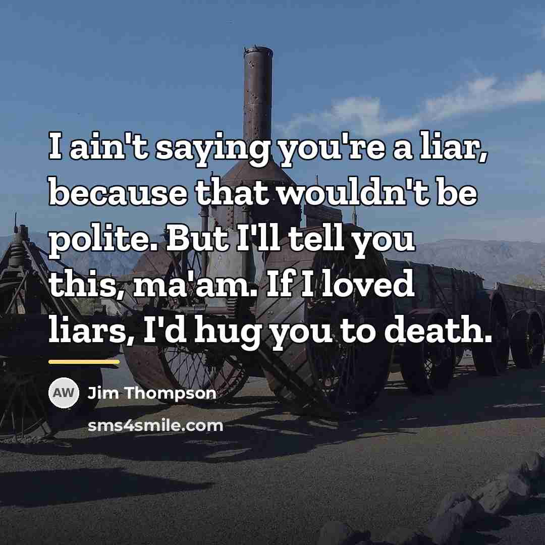 “I ain't saying you're a liar, because that wouldn't be…” quote by Jim Thompson