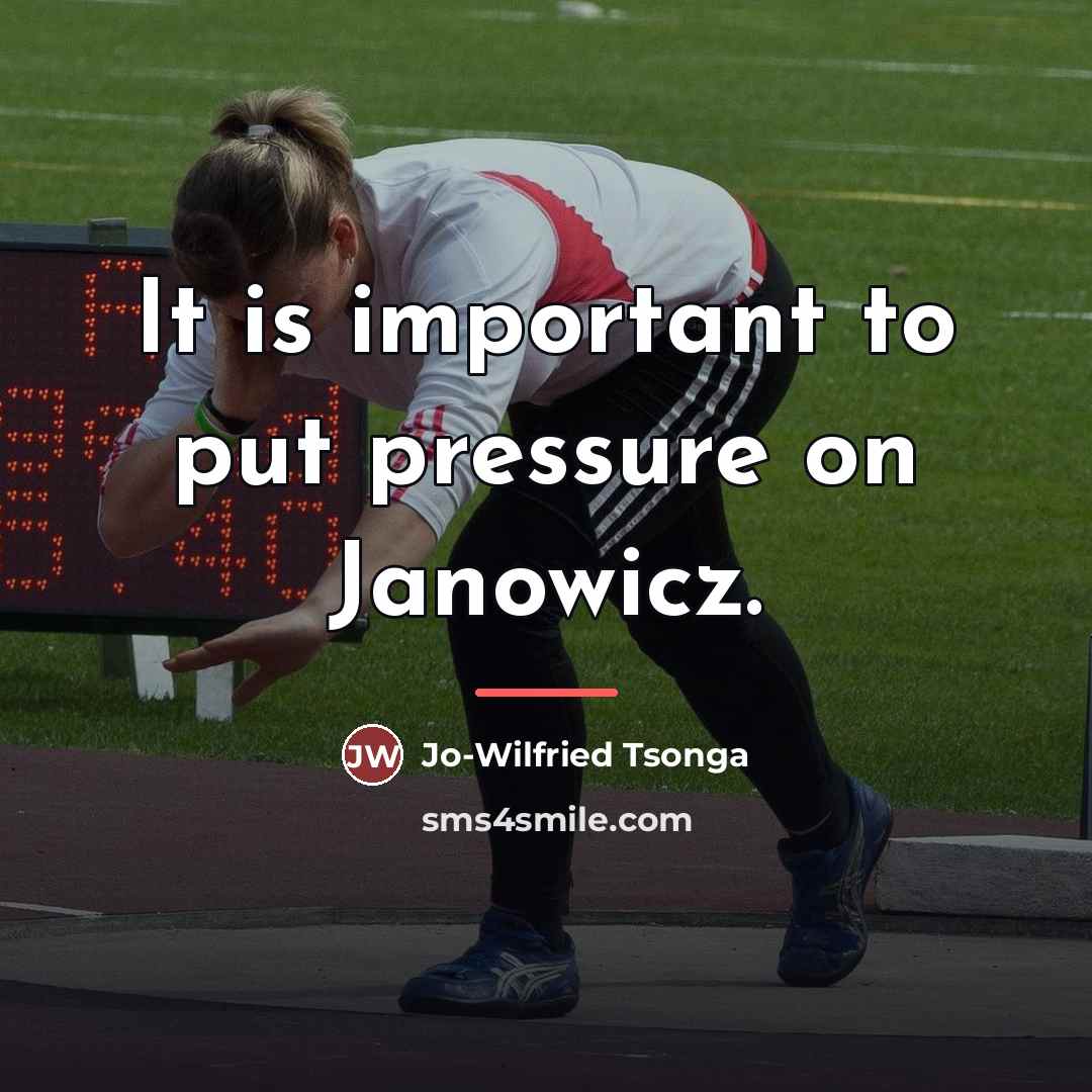 “It is important to put pressure on Janowicz.…” quote by Jo-Wilfried Tsonga