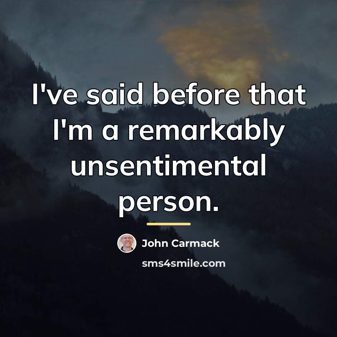 “I've said before that I'm a remarkably unsentimental person.…” quote by John Carmack