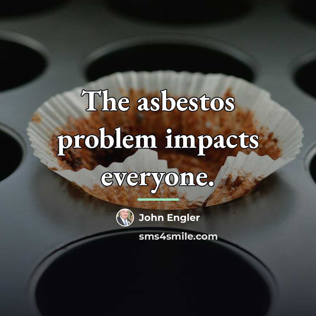 “The asbestos problem impacts everyone.…” quote by John Engler