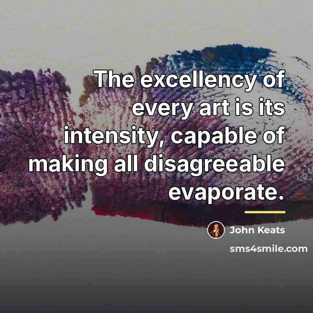 “The excellency of every art is its intensity, capable of…” quote by John Keats