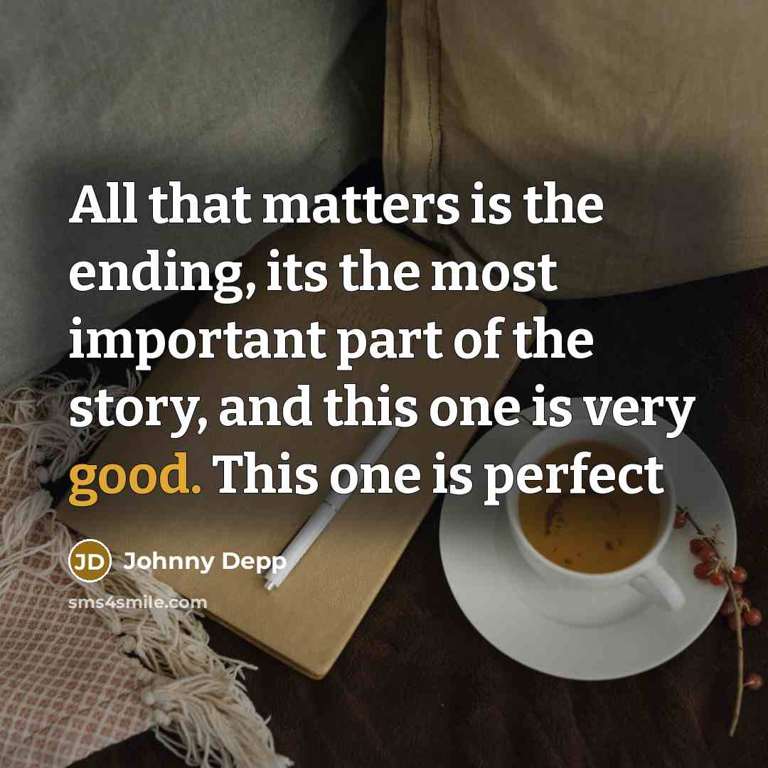 “All that matters is the ending, its the most important…” quote by Johnny Depp