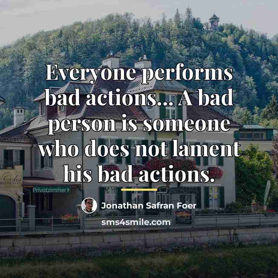 “Everyone performs bad actions... A bad person is someone who…” quote by Jonathan Safran Foer