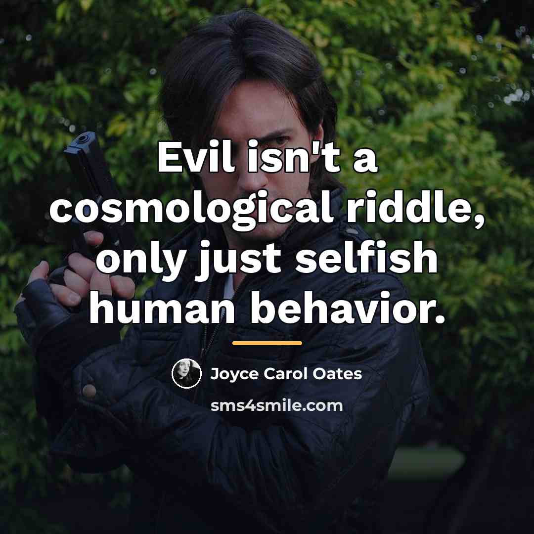 “Evil isn't a cosmological riddle, only just selfish human behavior.…” quote by Joyce Carol Oates