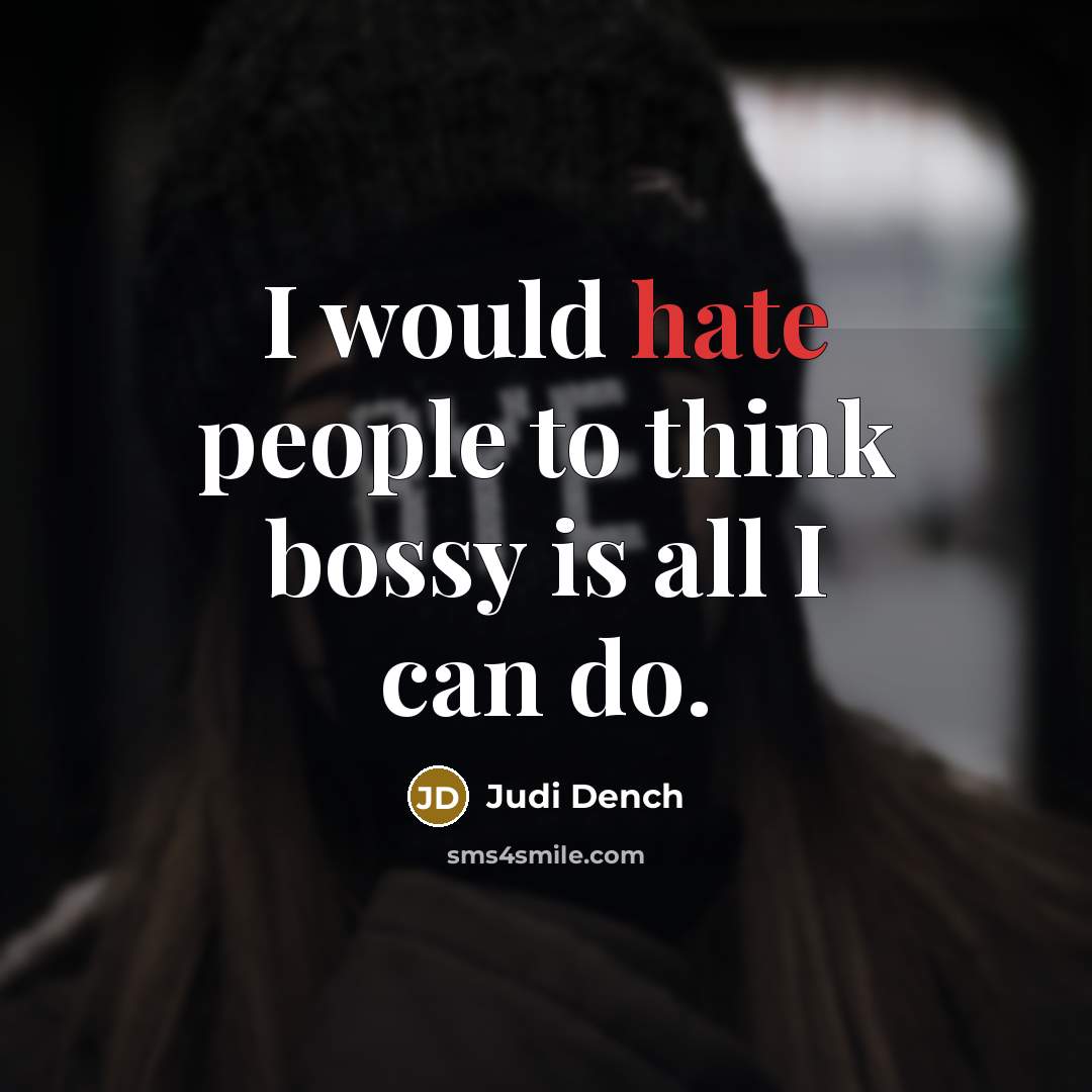 “I would hate people to think bossy is all I…” quote by Judi Dench