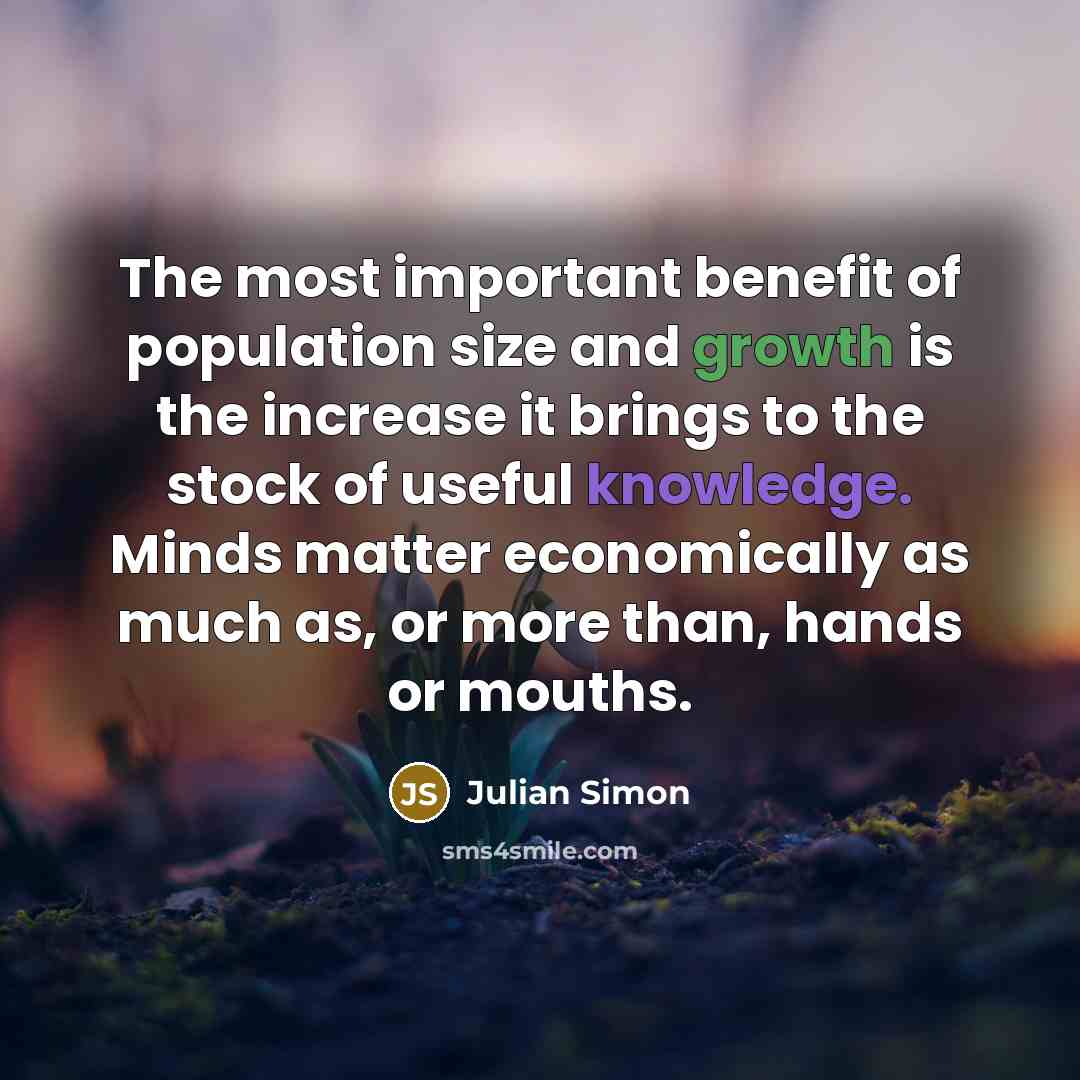 “The most important benefit of population size and growth is…” quote by Julian Simon