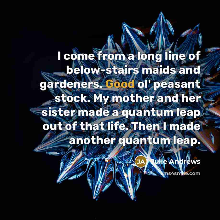 “I come from a long line of below-stairs maids and…” quote by Julie Andrews