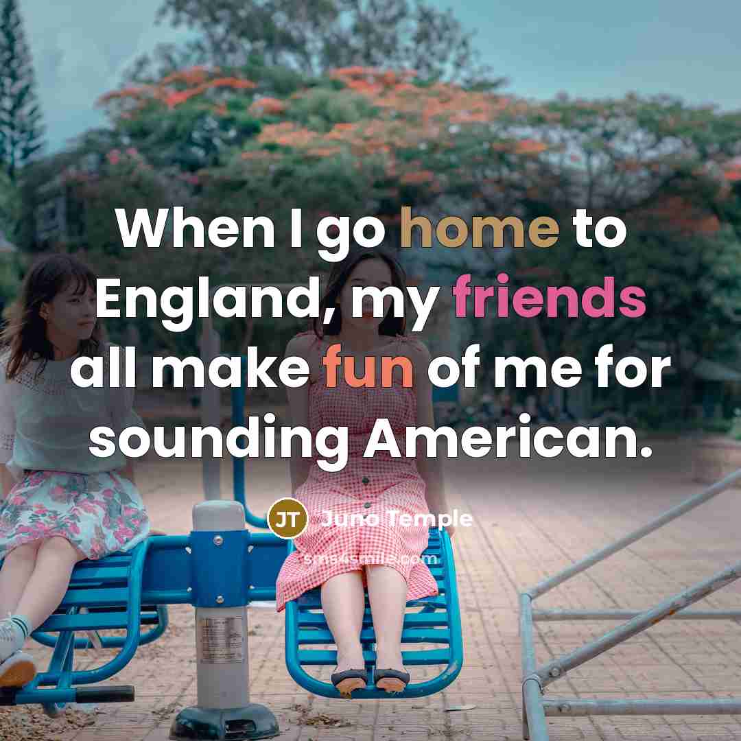 “When I go home to England, my friends all make fun of me for sounding American.” quote by Juno Temple