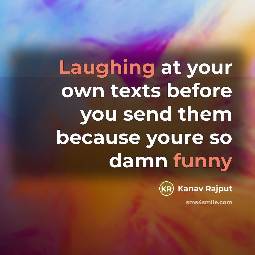 “Laughing at your own texts before you send them because youre so damn funny” quote by Kanav Rajput