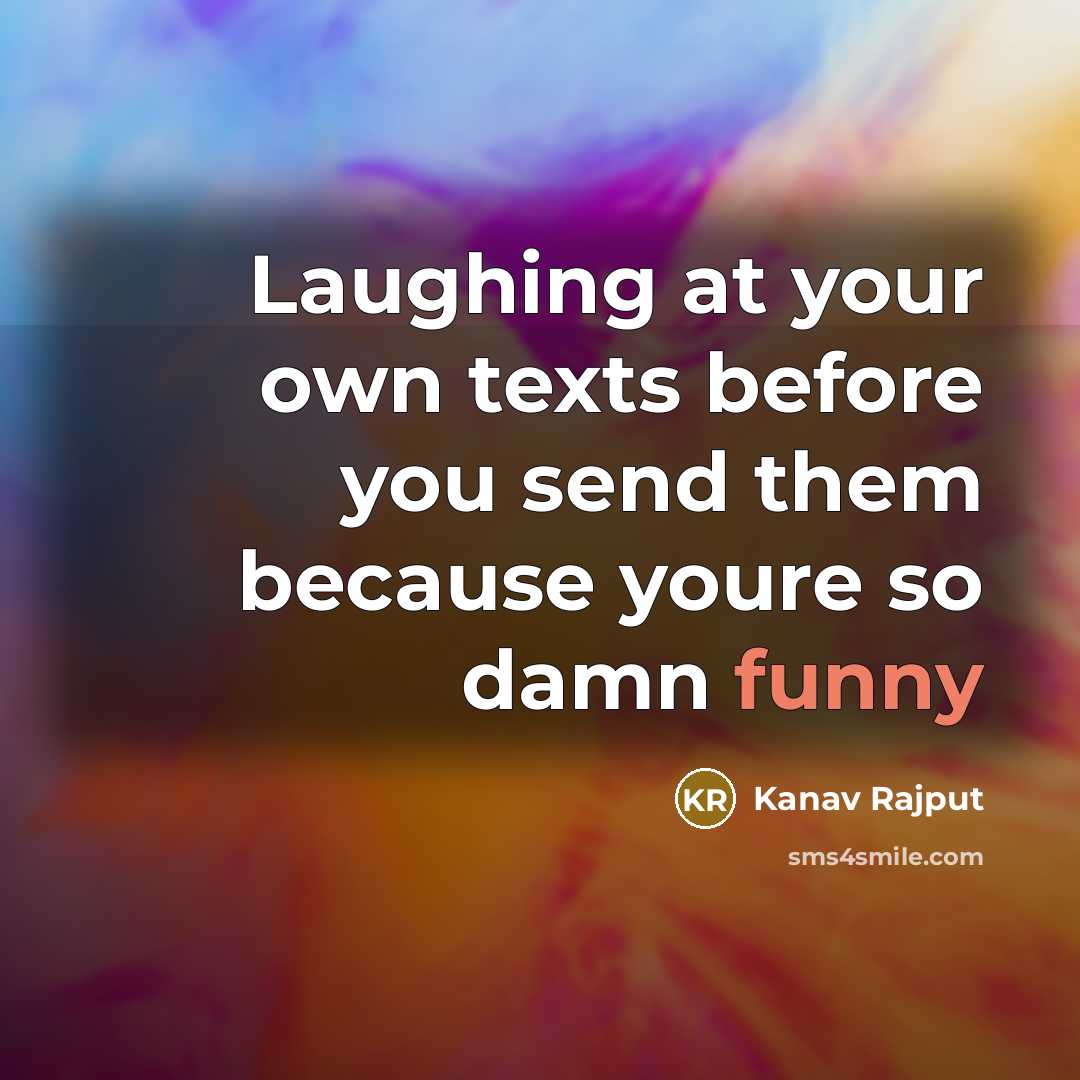 “Laughing at your own texts before you send them because…” quote by Kanav Rajput
