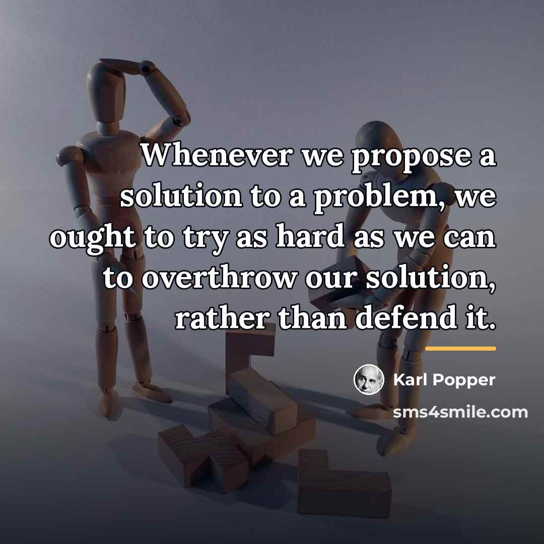 “Whenever we propose a solution to a problem, we ought…” quote by Karl Popper