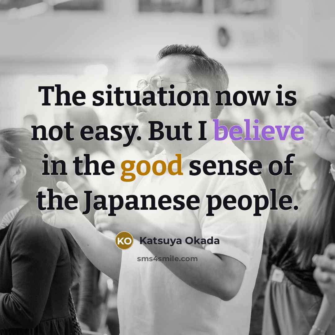 “The situation now is not easy. But I believe in…” quote by Katsuya Okada