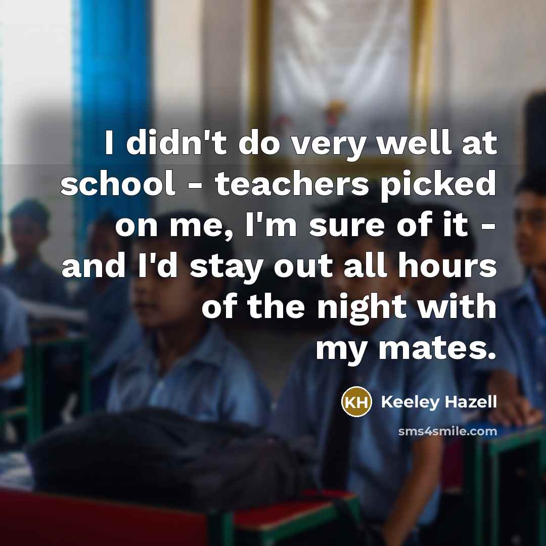 “I didn't do very well at school - teachers picked…” quote by Keeley Hazell