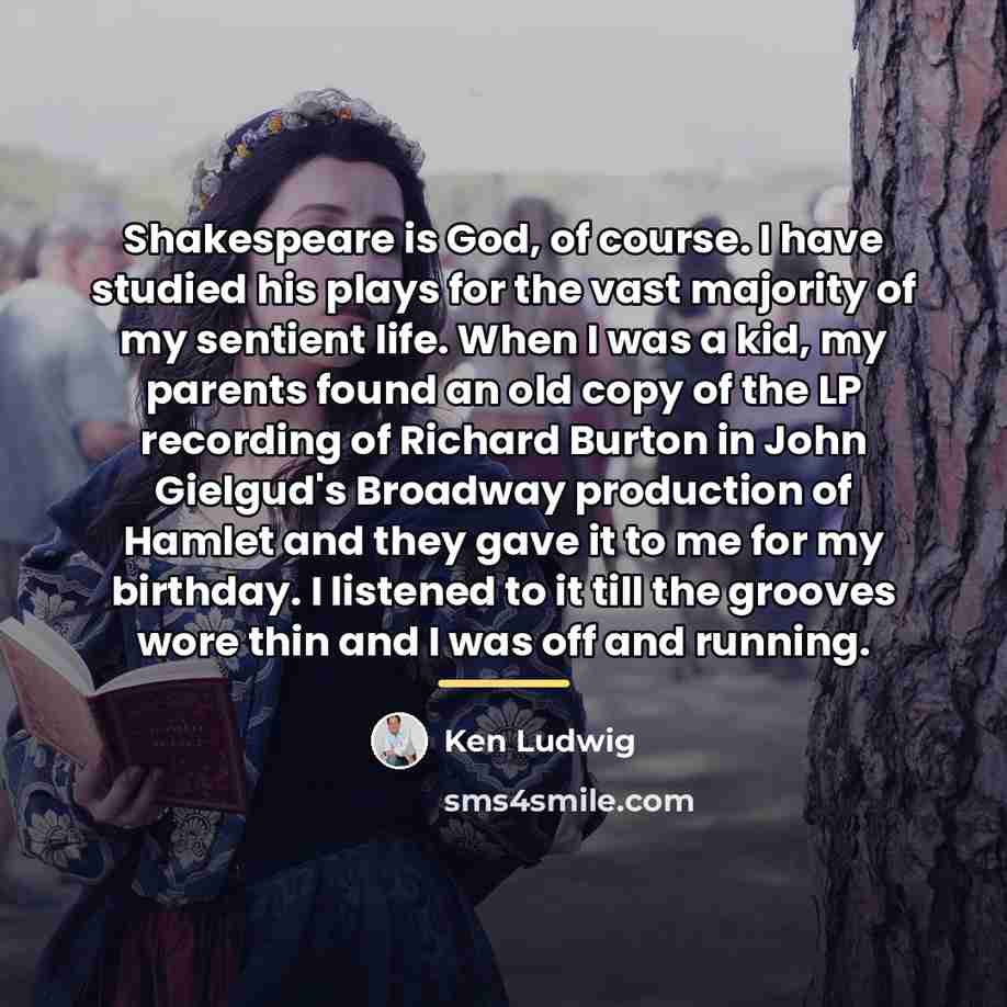 “Shakespeare is God, of course. I have studied his plays…” quote by Ken Ludwig