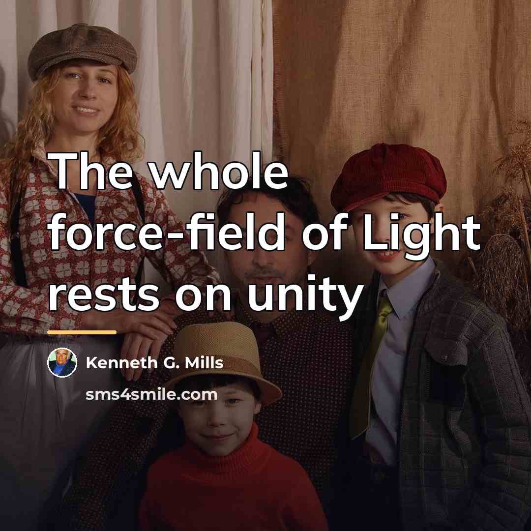 “The whole force-field of Light rests on unity…” quote by Kenneth G. Mills