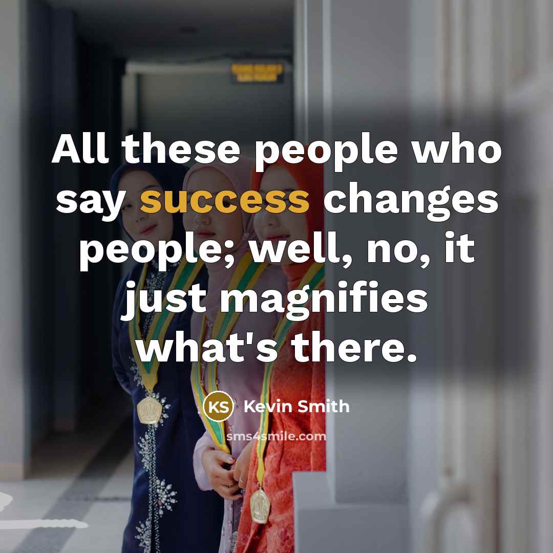 “All these people who say success changes people; well, no,…” quote by Kevin Smith