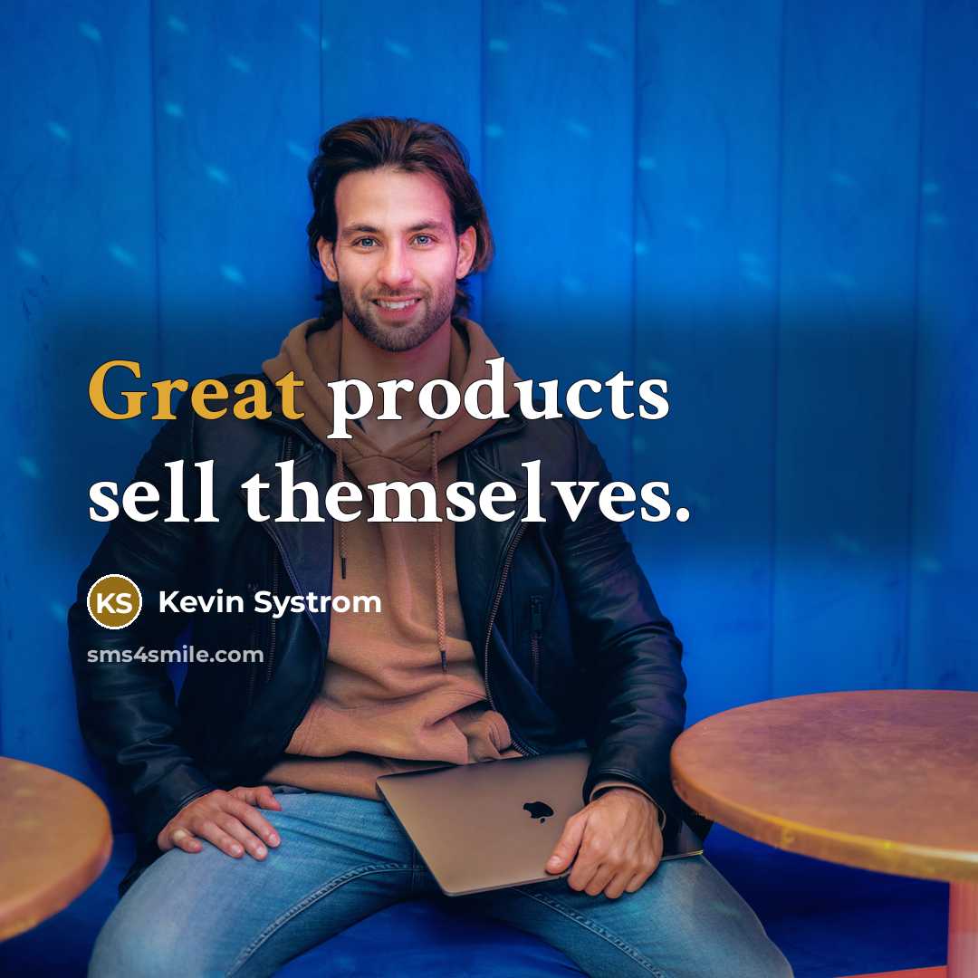 “Great products sell themselves.…” quote by Kevin Systrom