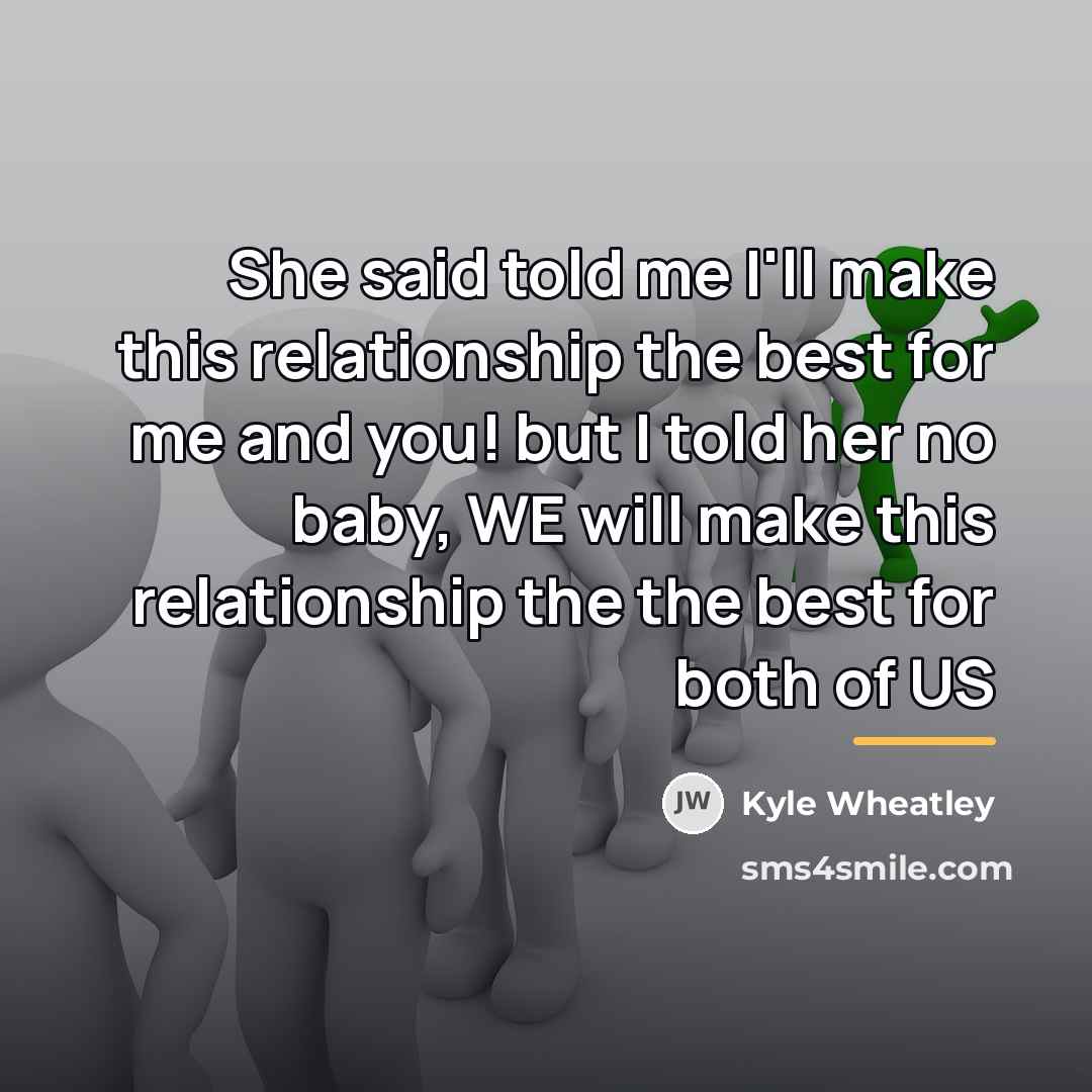 “She said told me I'll make this relationship the best…” quote by Kyle Wheatley