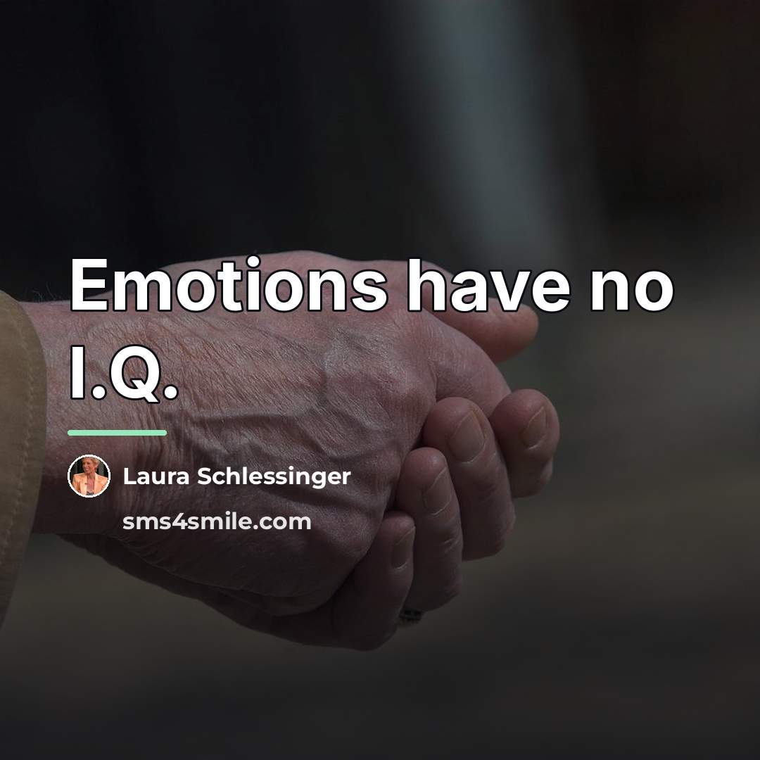 “Emotions have no I.Q.…” quote by Laura Schlessinger