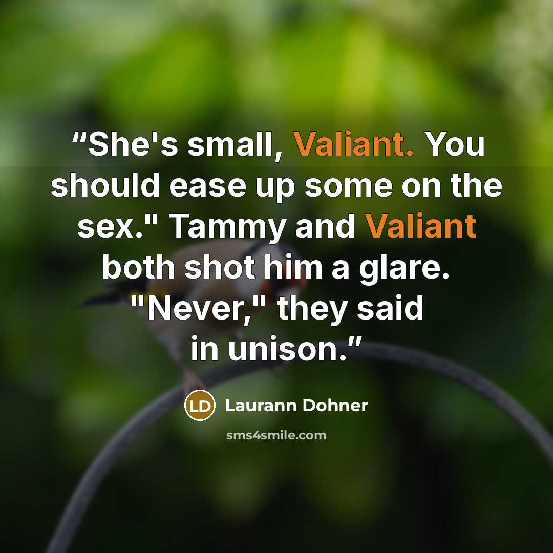 “She's small, Valiant. You should ease up some on the sex." Tammy and Valiant both shot him a glare. "Never," they said in unison.” quote by Laurann Dohner