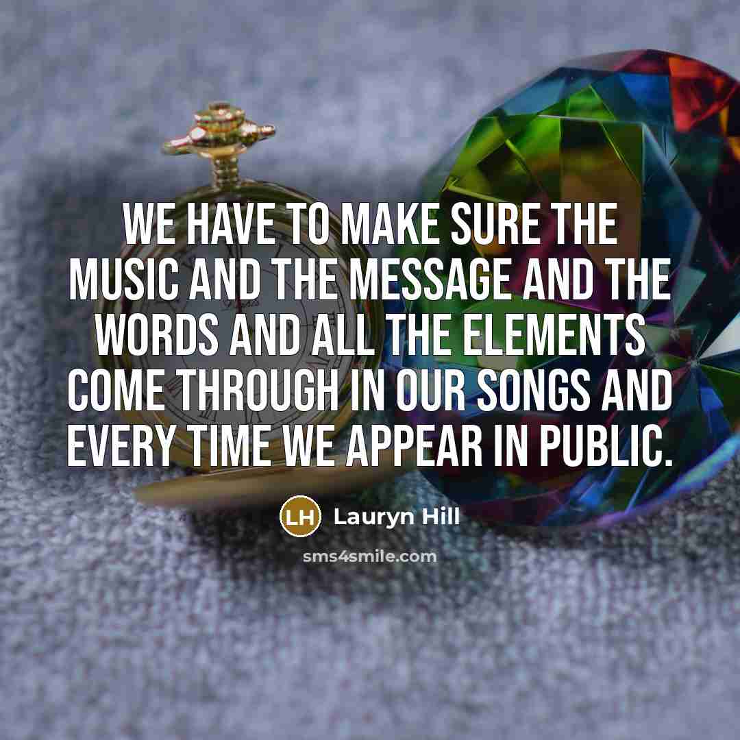 “We have to make sure the music and the message…” quote by Lauryn Hill