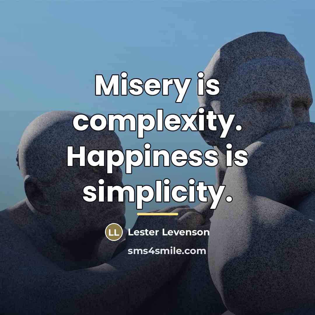 “Misery is complexity. Happiness is simplicity.…” quote by Lester Levenson