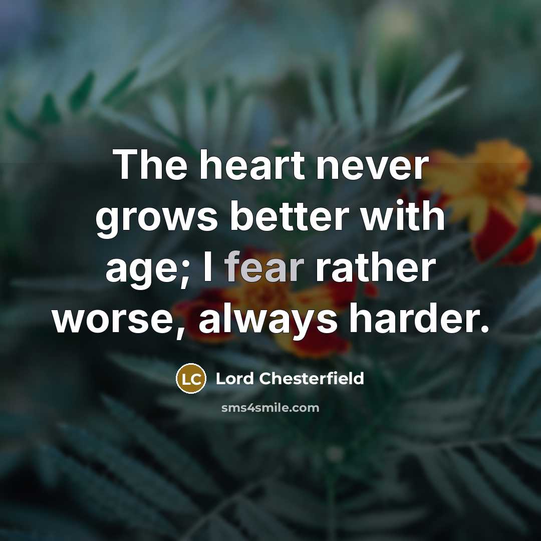 “The heart never grows better with age; I fear rather…” quote by Lord Chesterfield