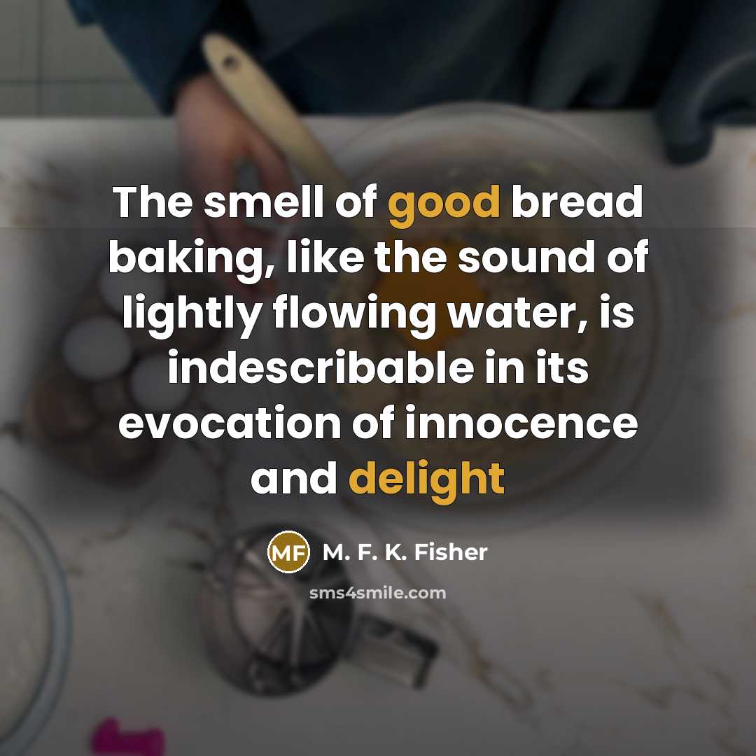 “The smell of good bread baking, like the sound of…” quote by M. F. K. Fisher