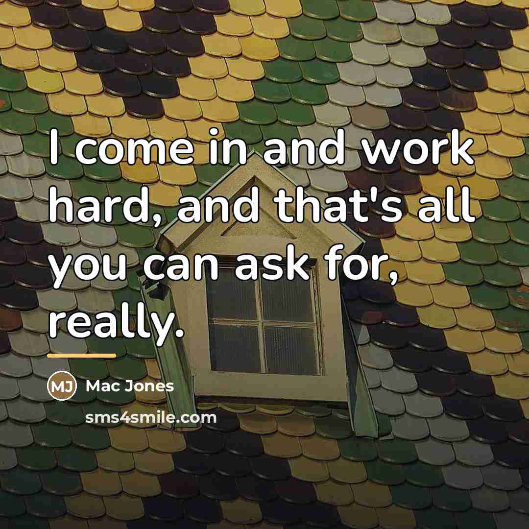 “I come in and work hard, and that's all you…” quote by Mac Jones