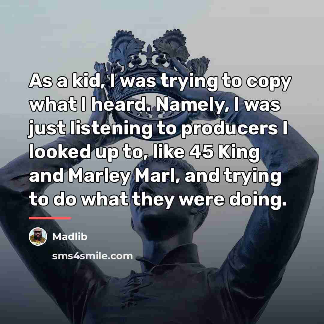 “As a kid, I was trying to copy what I…” quote by Madlib