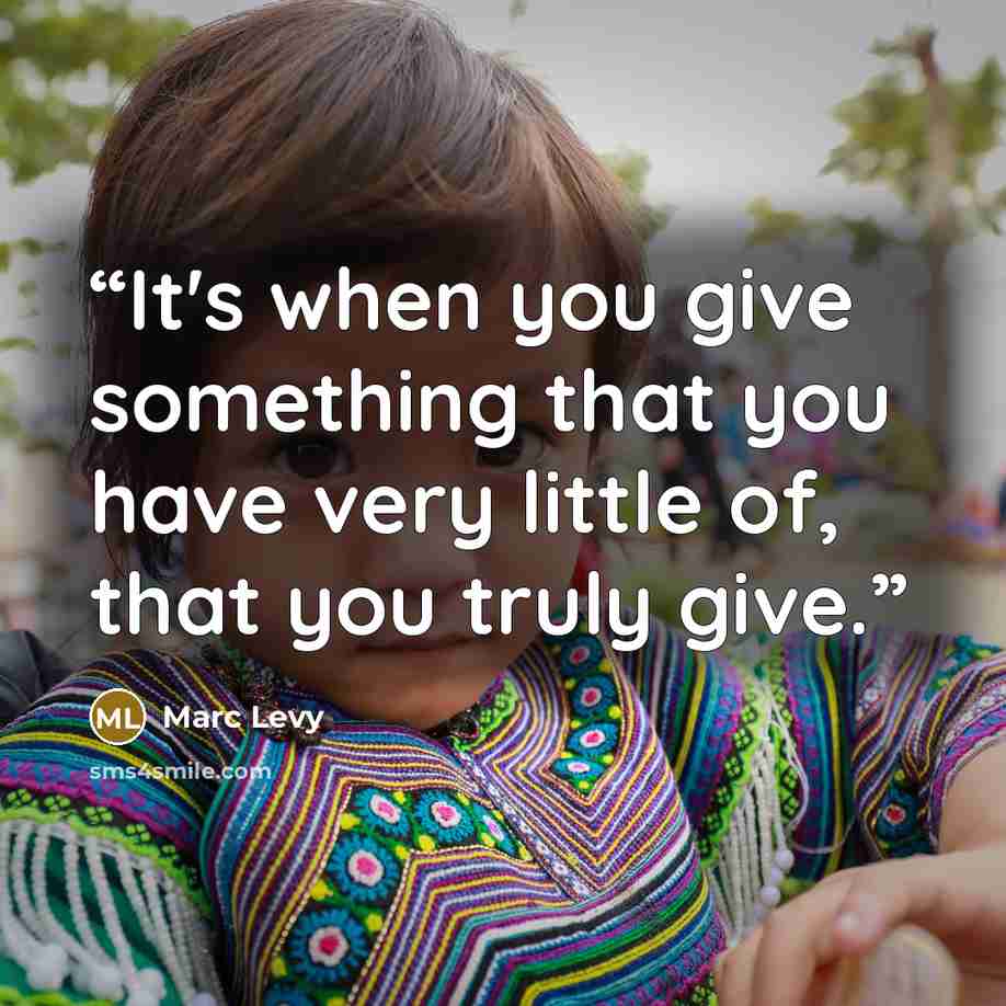 “It's when you give something that you have very little of, that you truly give.” quote by Marc Levy