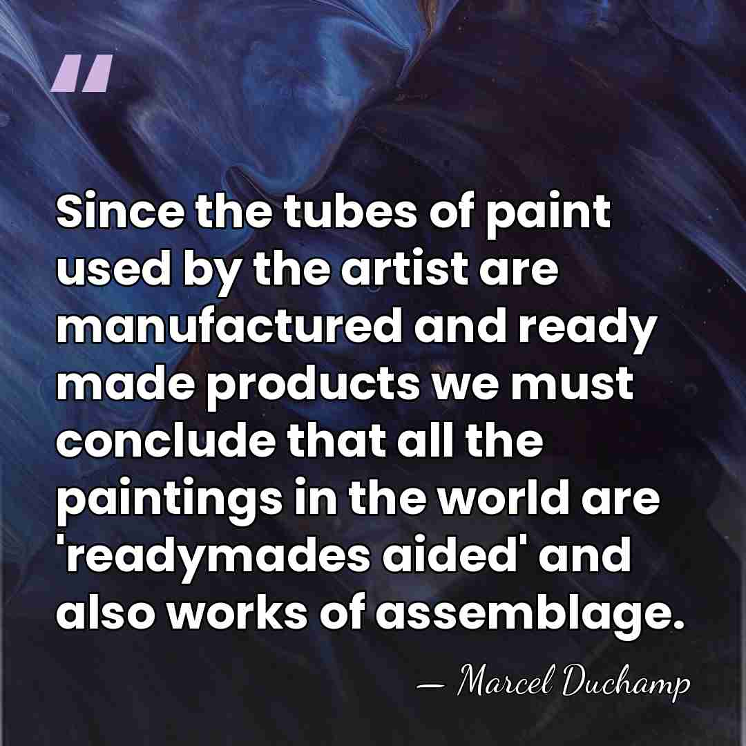 Since the tubes of paint used by the artist are manufactured and&hellip; - Marcel Duchamp