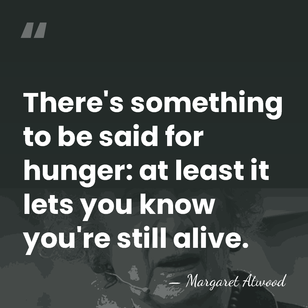 There's something to be said for hunger: at least it lets you&hellip; - Margaret Atwood