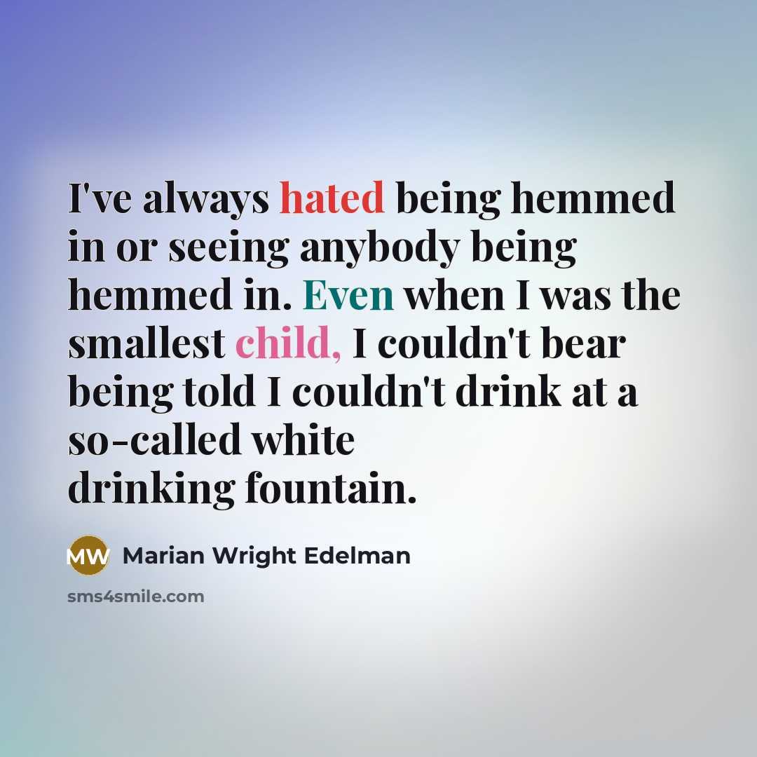 “I've always hated being hemmed in or seeing anybody being…” quote by Marian Wright Edelman